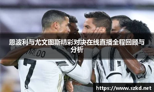 恩波利与尤文图斯精彩对决在线直播全程回顾与分析