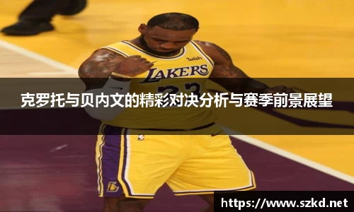 克罗托与贝内文的精彩对决分析与赛季前景展望