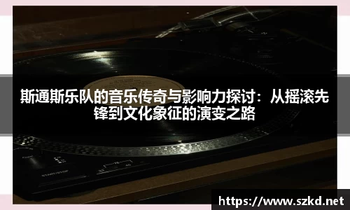 斯通斯乐队的音乐传奇与影响力探讨：从摇滚先锋到文化象征的演变之路